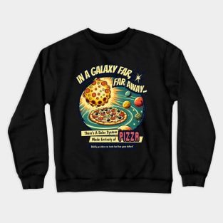 IN A GALAXY FAR,FAR AWAY THERE'S A SOLAR SYSTEM MADE ENTIRELY OF PIZZA BADLY GO WHERE NO TASTE BUD HAS GONE BEFORE Crewneck Sweatshirt